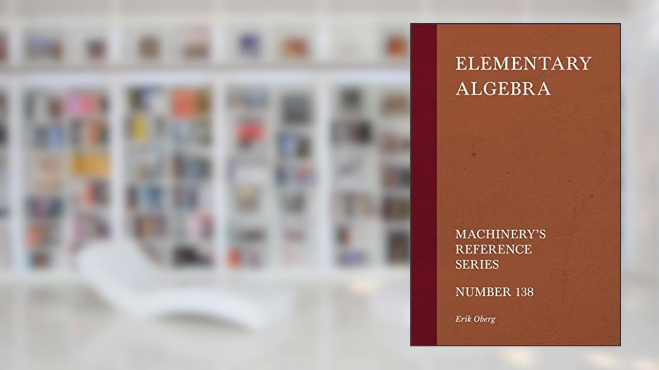 Elementary Algebra - Machinery's Reference Series - Number 138, written by Erik Oberg