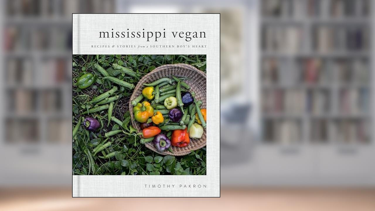 Mississippi Vegan: Recipes and Stories from a Southern Boy's Heart: A Cookbook, written by Timothy Pakron