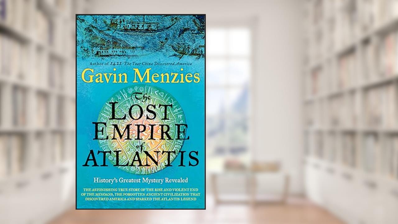 The Lost Empire of Atlantis: History's Greatest Mystery Revealed, written by Gavin Menzies
