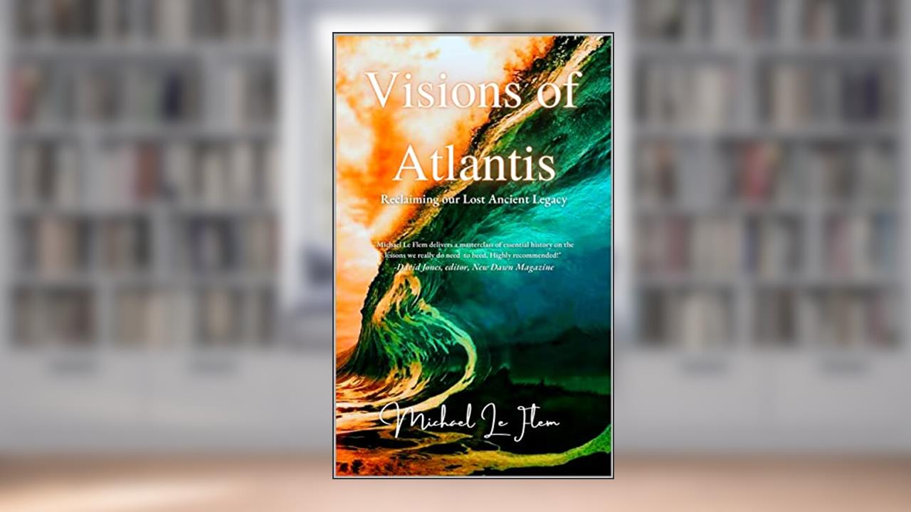 Visions of Atlantis : Reclaiming our Lost Ancient Legacy, written by Michael Le Flem
