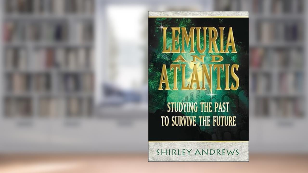Lemuria & Atlantis: Studying the Past to Survive the Future, written by Shirley Andrews