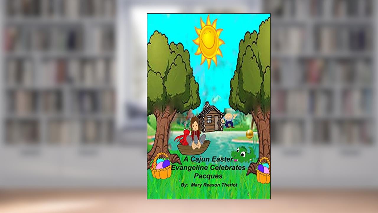 A Cajun Easter Evangeline Celebrates Pacques, written by Mary Reason Theriot