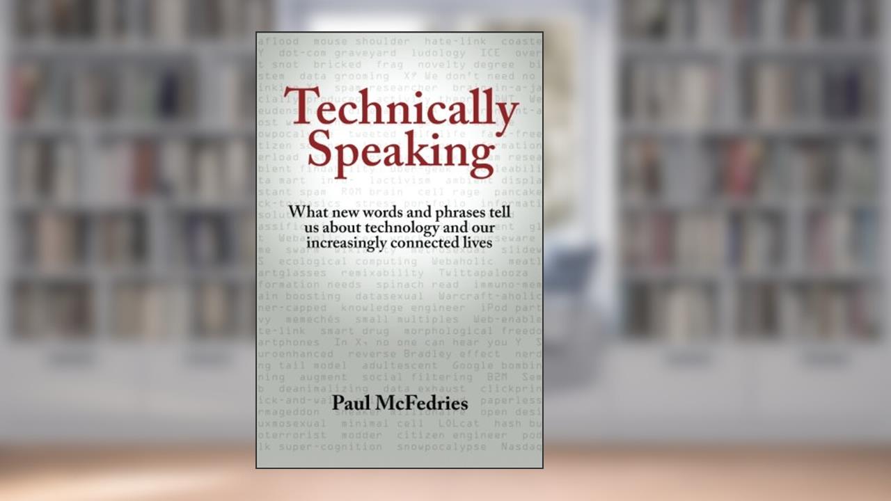 Technically Speaking: What new words and phrases tell us about technology and our increasingly connected lives, written by Paul McFedries