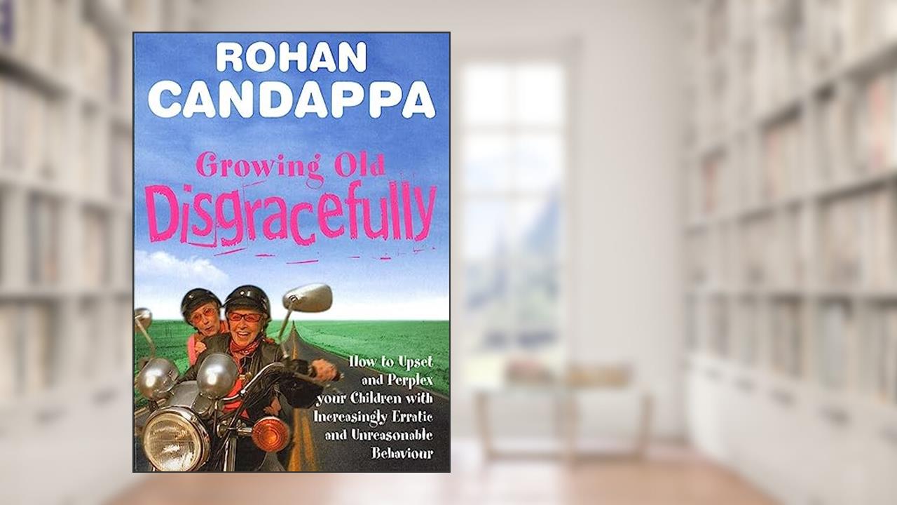 Growing Old Disgracefully: How to upset and perplex your children with increasingly erratic and unreasonable behaviour, written by Rohan Candappa