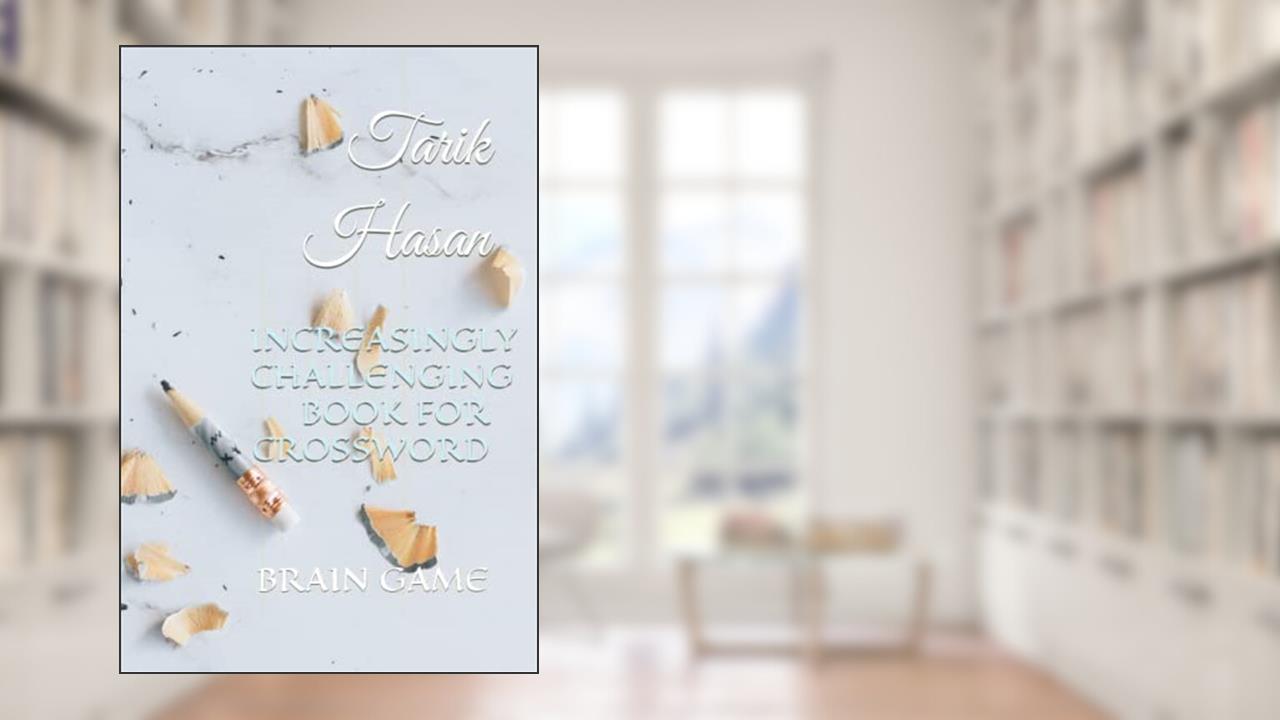 INCREASINGLY CHALLENGING BOOK FOR CROSSWORD: BRAIN GAME, written by Mr.  Tarik Hasan