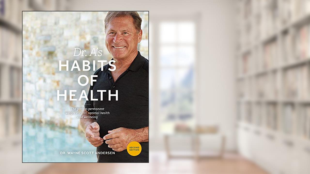Dr. A's Habits of Health: The Path to Permanent Weight Control and Optimal Health, written by Dr. Wayne Scott Andersen