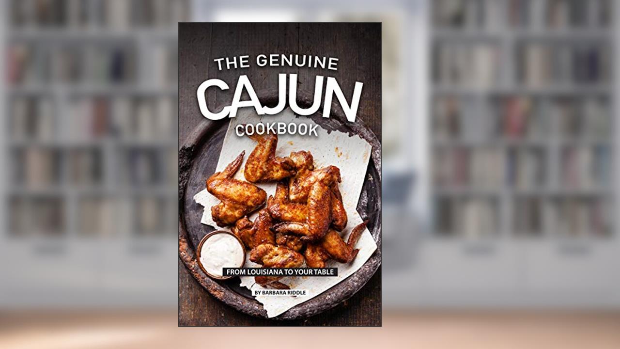 THE GENUINE CAJUN COOKBOOK: From Louisiana to Your Table, written by Barbara Riddle