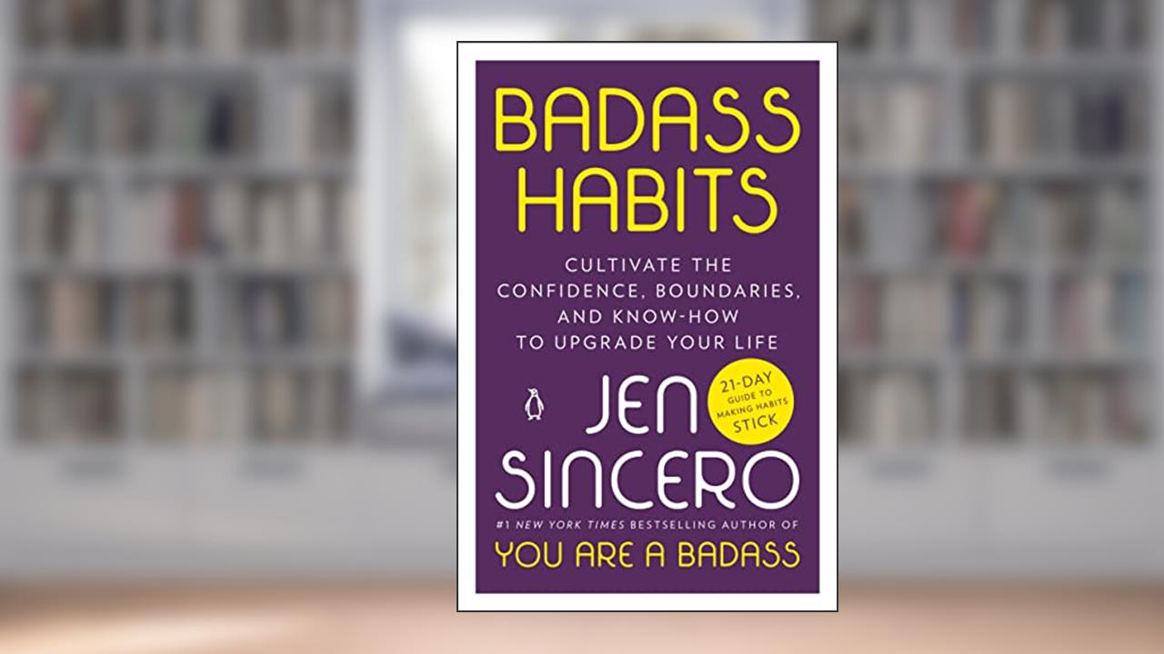 Badass Habits: Cultivate the Confidence, Boundaries, and Know-How to Upgrade Your Life, written by Jen Sincero