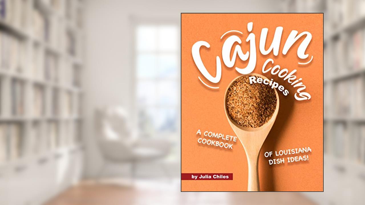 Cajun Cooking Recipes: A Complete Cookbook of Louisiana Dish Ideas!, written by Julia Chiles