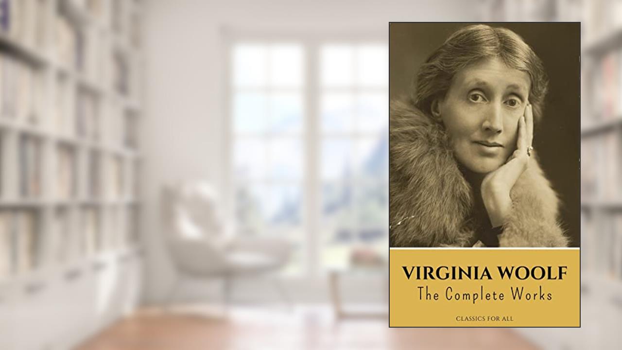 Virginia Woolf: The Complete Works, written by Virginia Woolf; Classics for all