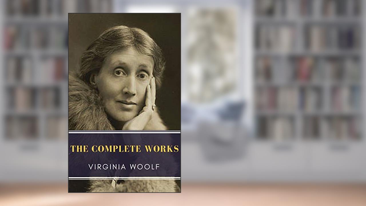 Virginia Woolf: The Complete Works, written by Virginia Woolf; MyBooks Classics