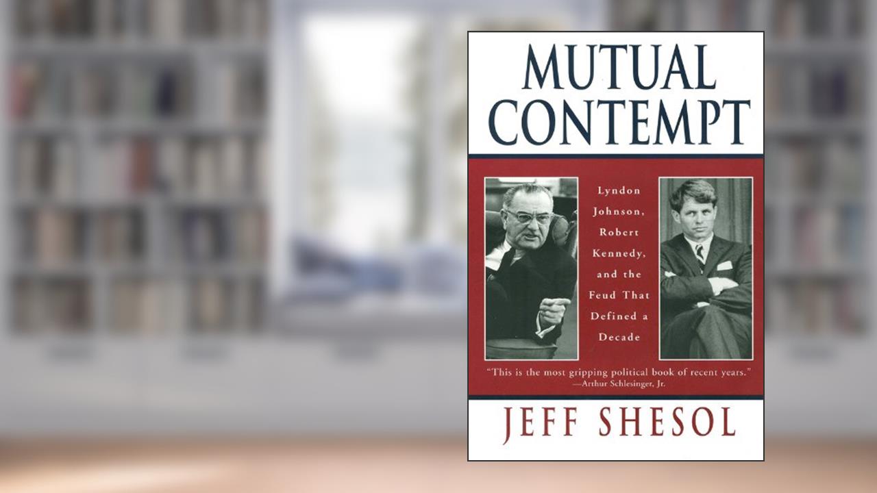 Mutual Contempt: Lyndon Johnson, Robert Kennedy, and the Feud that Defined a Decade, written by Jeff Shesol