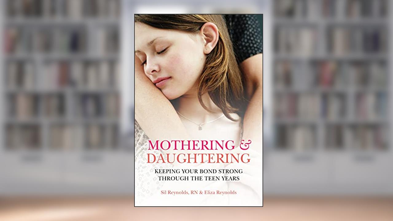 Mothering and Daughtering: Keeping Your Bond Strong Through the Teen Years, written by Eliza Reynolds; Sil Reynolds