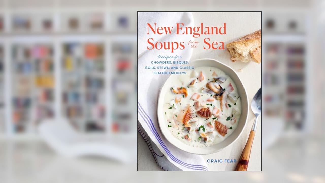 New England Soups from the Sea: Recipes for Chowders, Bisques, Boils, Stews, and Classic Seafood Medleys, written by Craig Fear