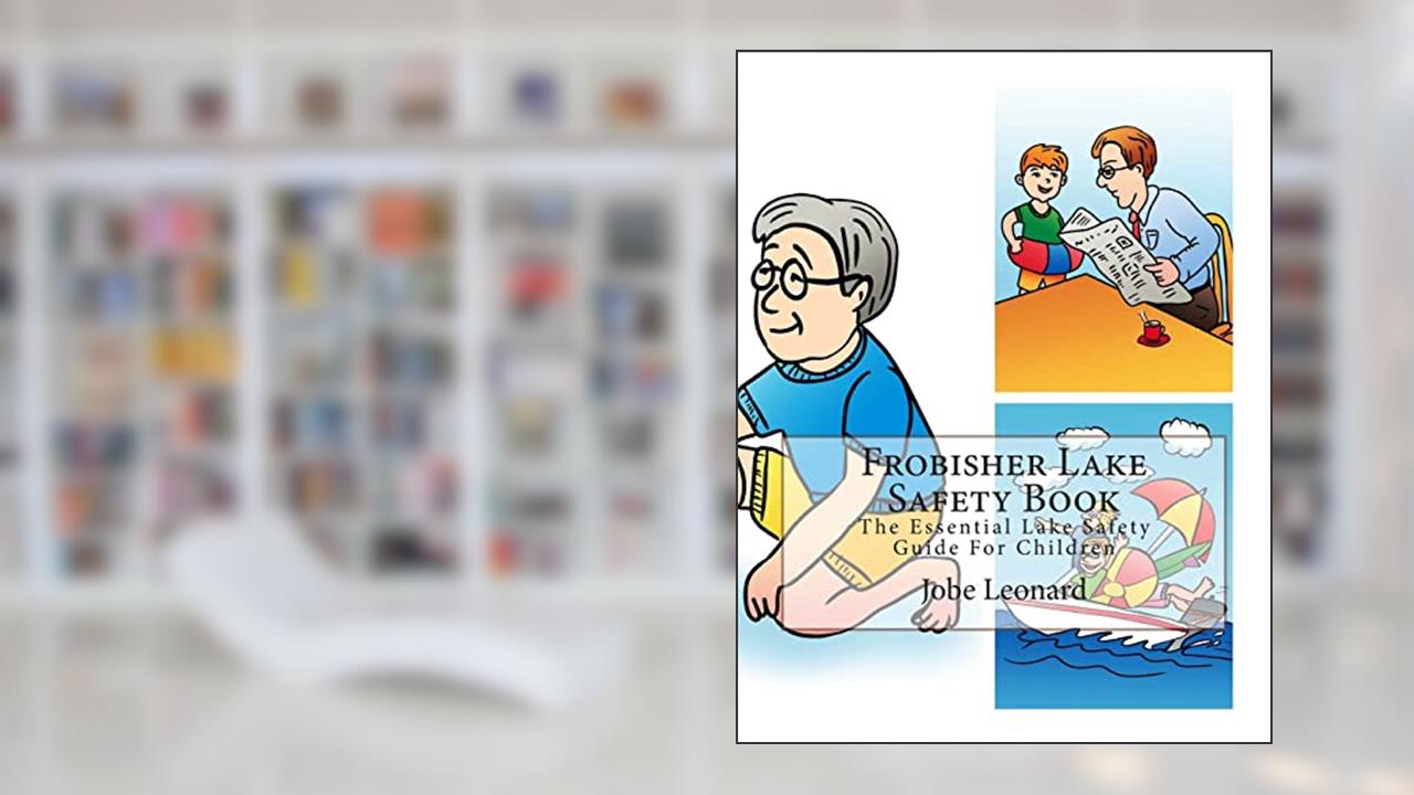 Frobisher Lake Safety Book: The Essential Lake Safety Guide For Children, written by Jobe Leonard