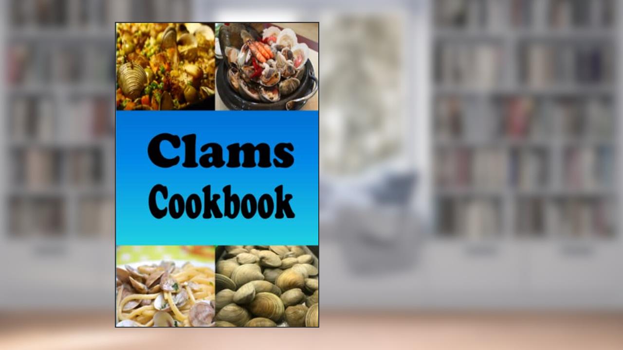 Clams Cookbook: Clams Casino, New England Clam Chowder, Clams Stuffing and Lots of Other Clam Recipes (Seafood Cookbook), written by Laura Sommers