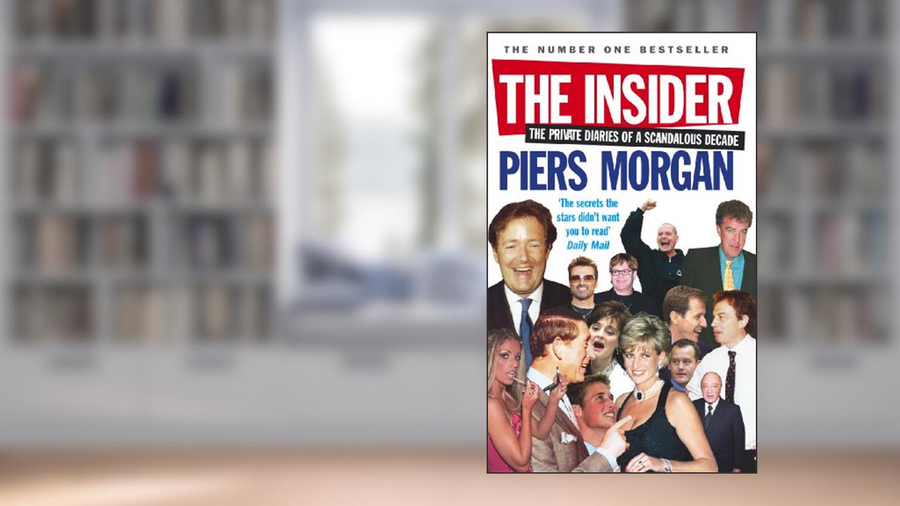 The Insider: The Private Diaries of a Scandalous Decade, written by Piers Morgan