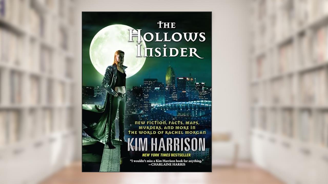 The Hollows Insider: New Fiction, Facts, Maps, Murders, and More in the World of Rachel Morgan, written by Kim Harrison