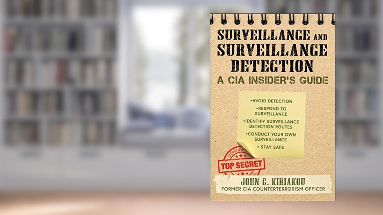 Surveillance and Surveillance Detection: A CIA Insider's Guide, written by John Kiriakou