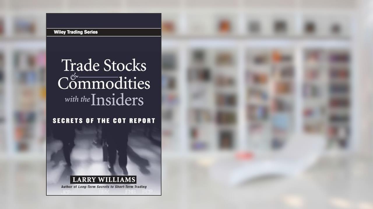 Trade Stocks and Commodities with the Insiders: Secrets of the COT Report, written by Larry R. Williams