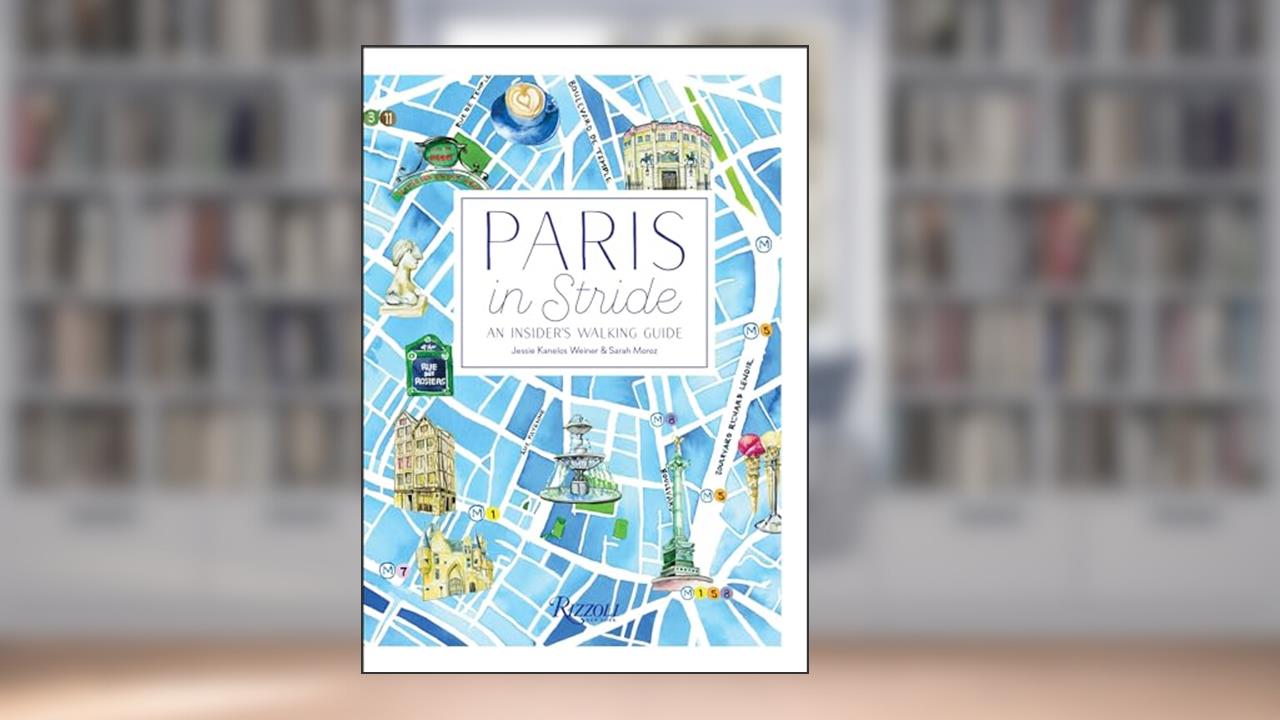 Paris in Stride: An Insider's Walking Guide, written by Jessie Kanelos Weiner; Sarah Moroz