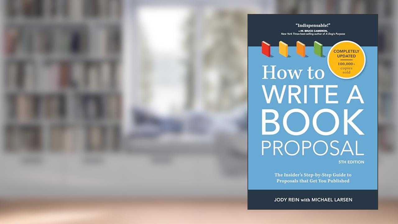 How to Write a Book Proposal: The Insider's Step-by-Step Guide to Proposals that Get You Published, written by Jody Rein; Michael Larsen