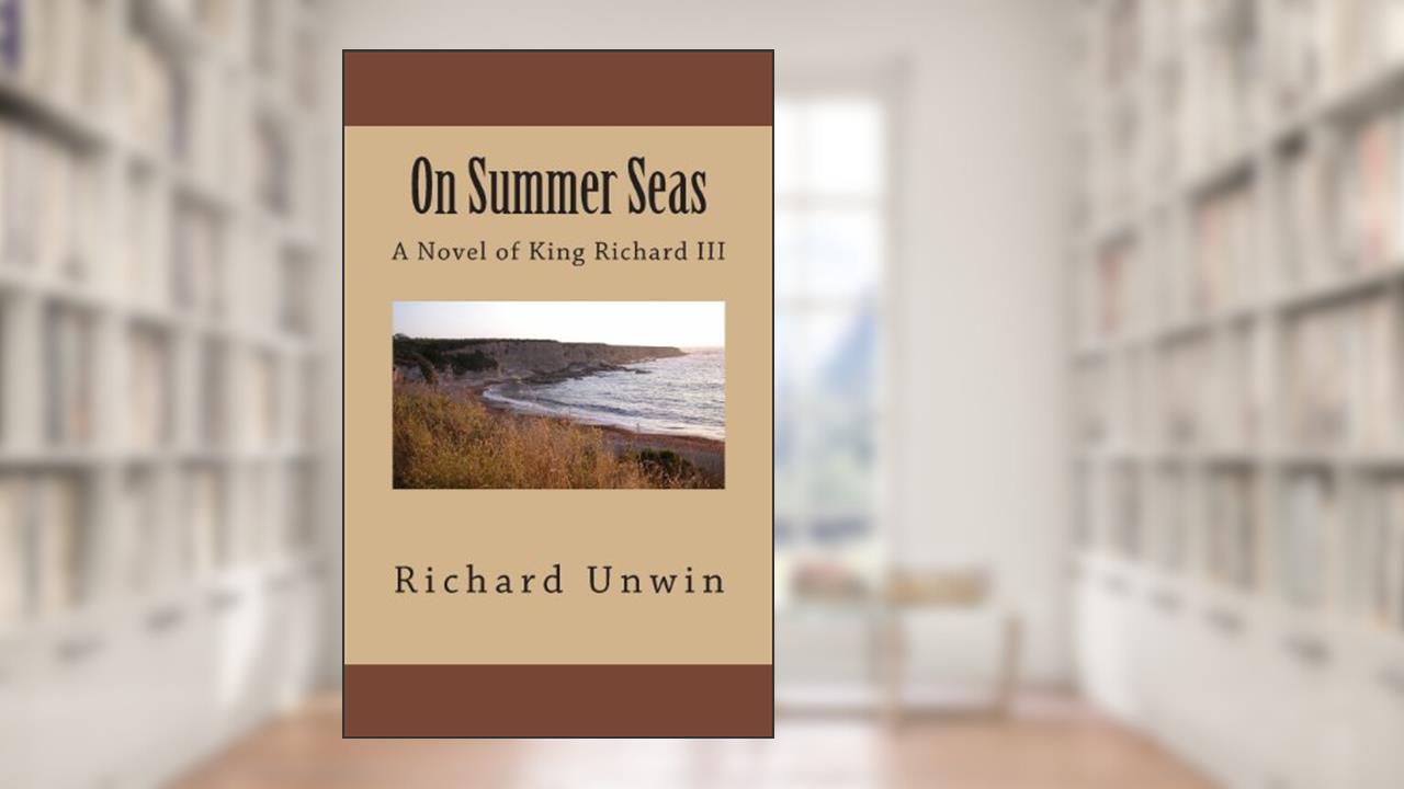 On Summer Seas: A Novel of King Richard III (Laurence the Armourer), written by Mr Richard Unwin