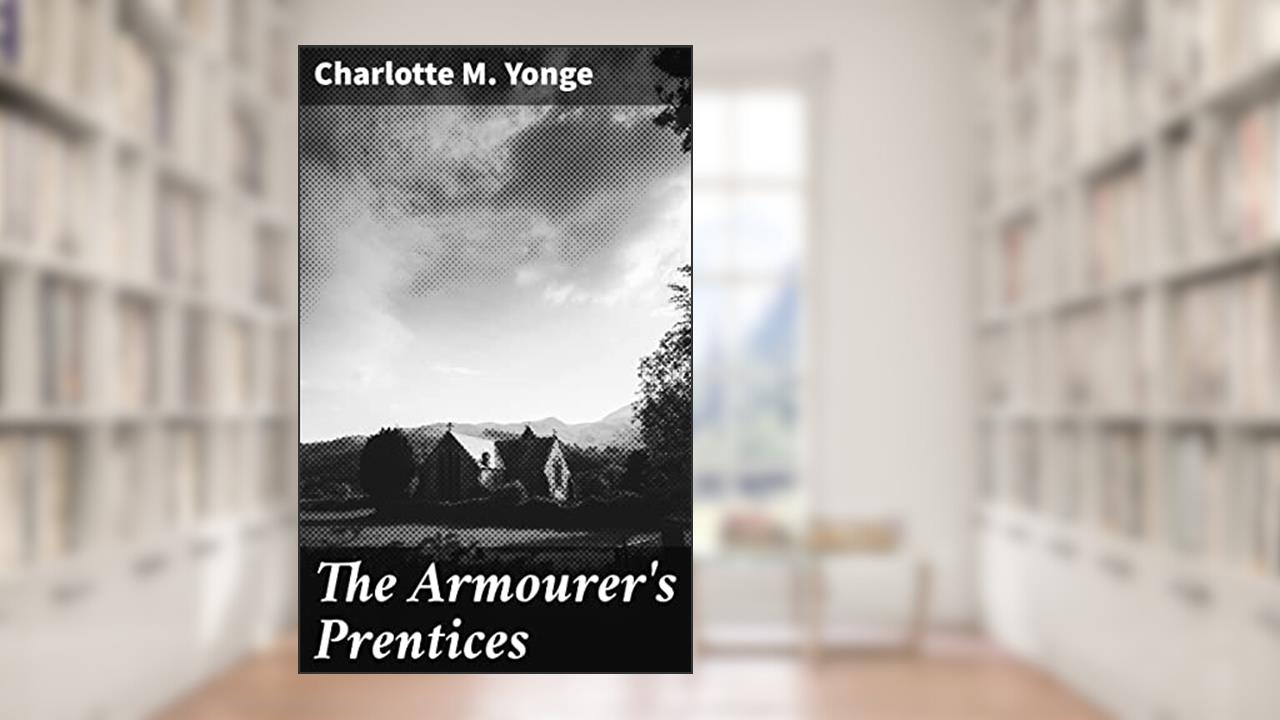 The Armourer's Prentices: A Tale of Loyalty and Honor in Tudor London, written by Charlotte M. Yonge