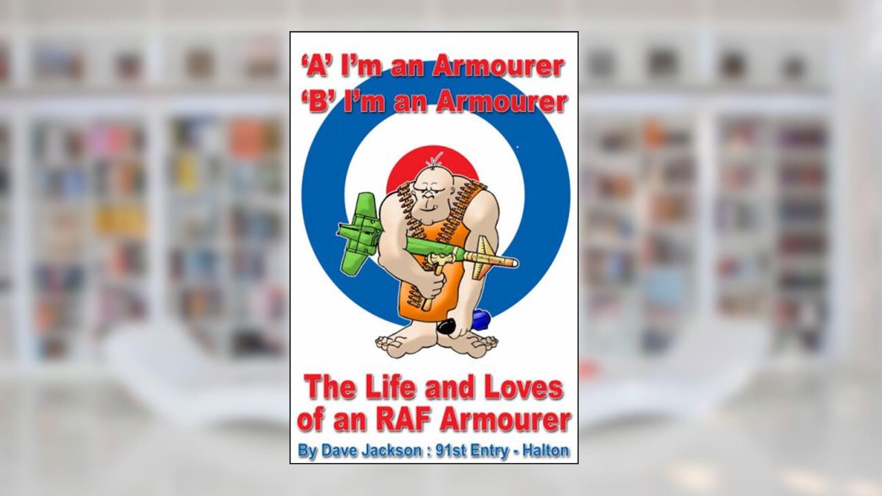 A- I'm an Armourer B- I'm an Armourer: The Life and Loves of an RAF Armourer, written by Dave Jackson