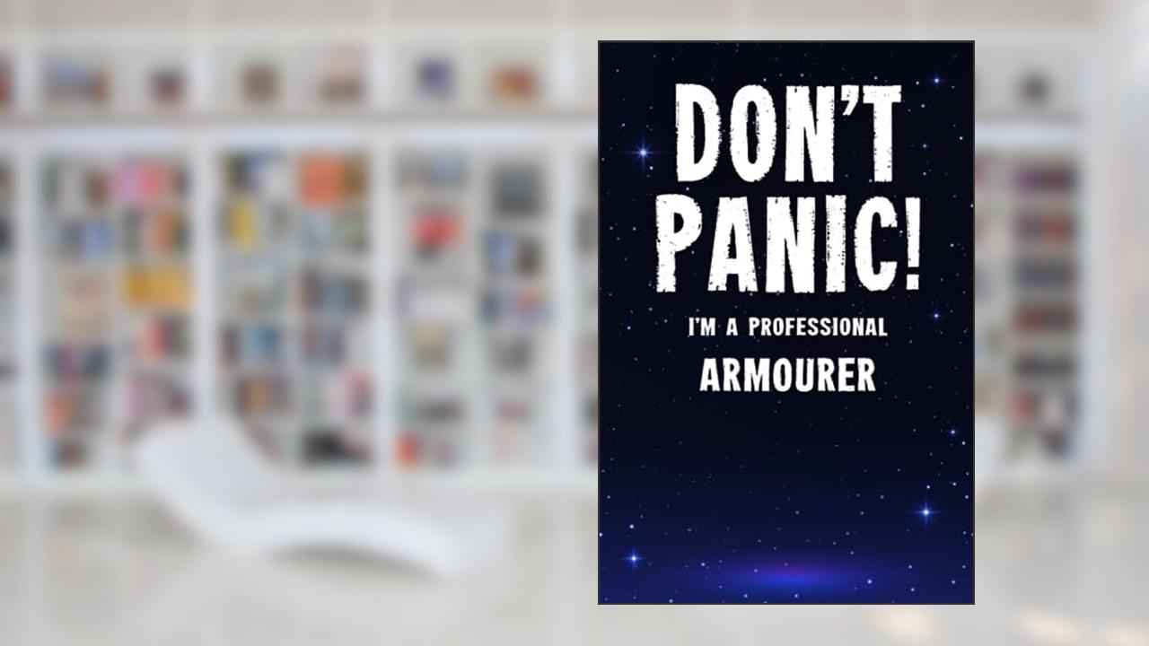 Don't Panic! I'm A Professional Armourer: Customized 100 Page Lined Notebook Journal Gift For A Busy Armourer : Greeting Or Birthday Card Alternaive., written by Becky E. Readsmuch