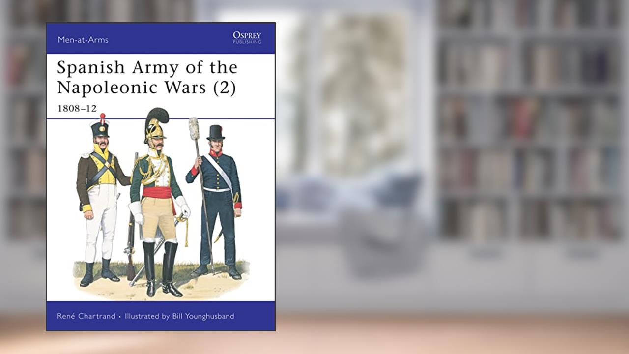 Spanish Army of the Napoleonic Wars (2): 1808-12 (Men-at-Arms, 332), written by Rene Chartrand; René Chartrand
