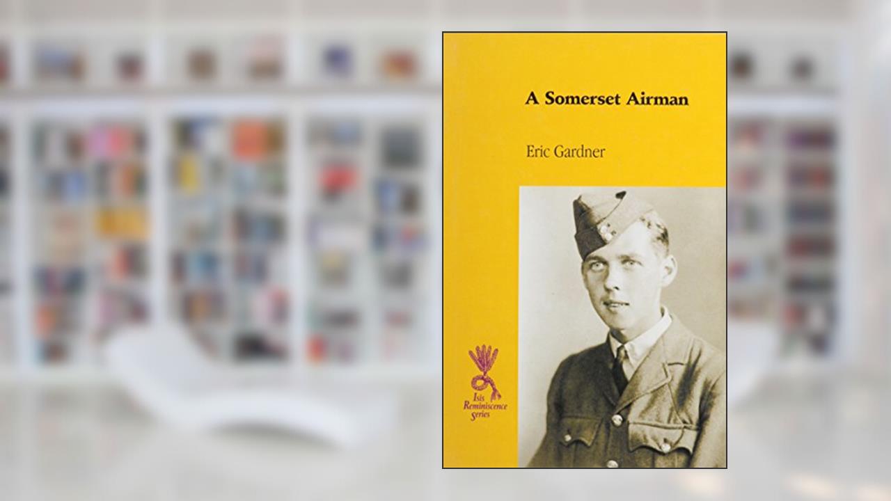 A Somerset Airman: The Story of an Raf Armourer, 1939-1946 (Isis Reminiscence Series), written by Eric Gardner