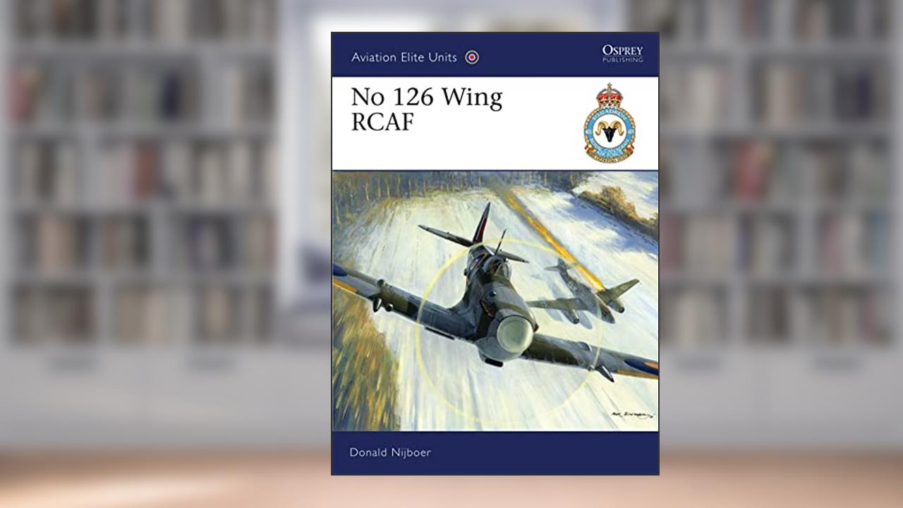 No 126 Wing RCAF (Aviation Elite Units, 35), written by Donald Nijboer