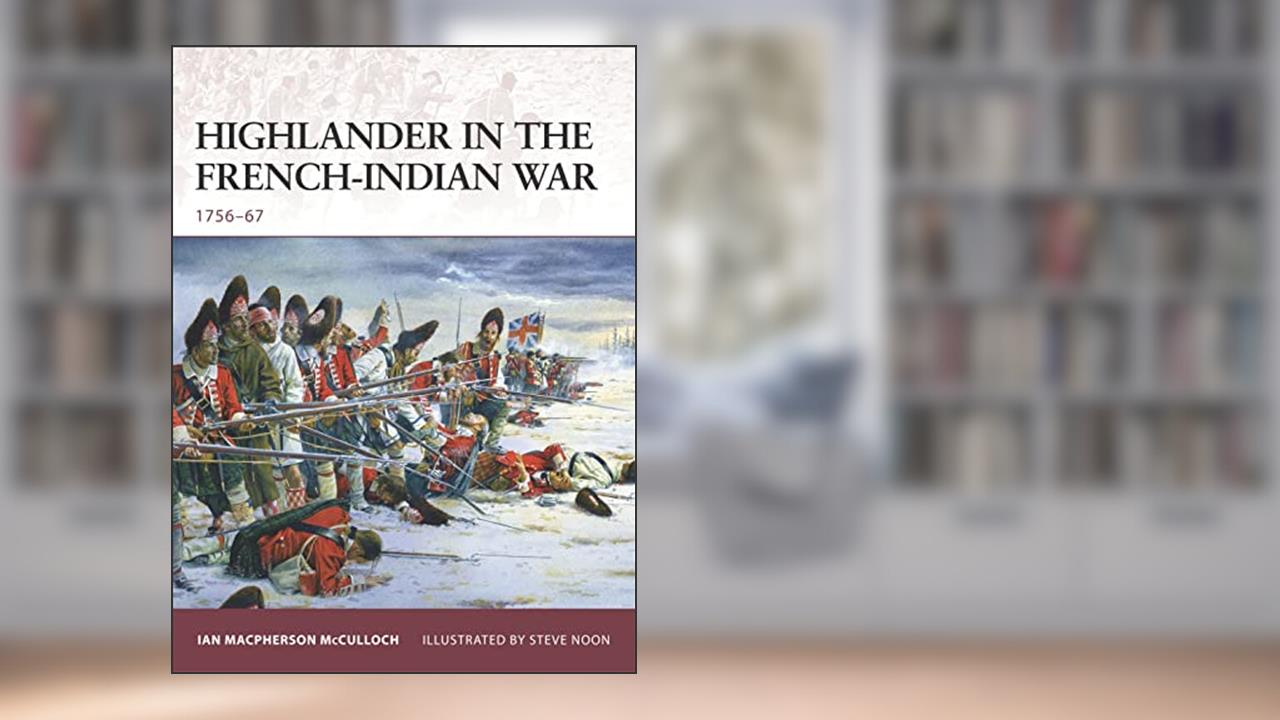 Highlander in the French-Indian War: 1756-67 (Warrior, 126), written by Ian MacPherson McCulloch