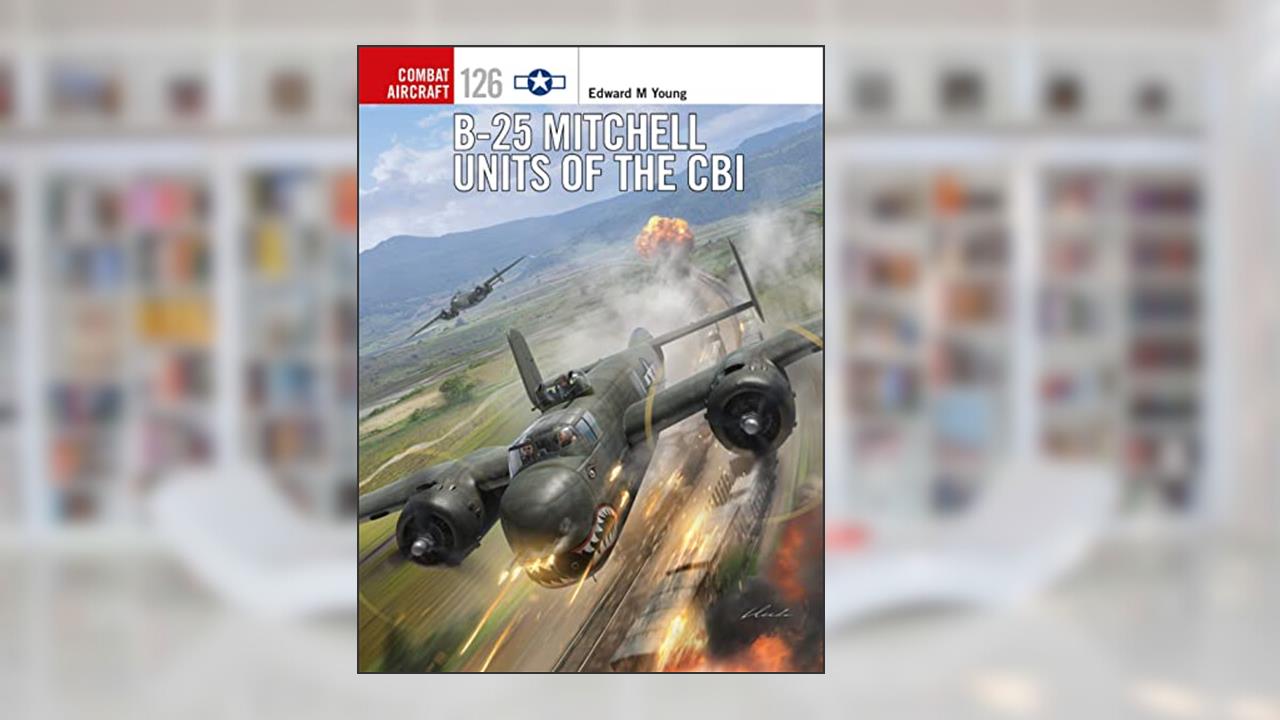 B-25 Mitchell Units of the CBI (Combat Aircraft, 126), written by Edward M. Young