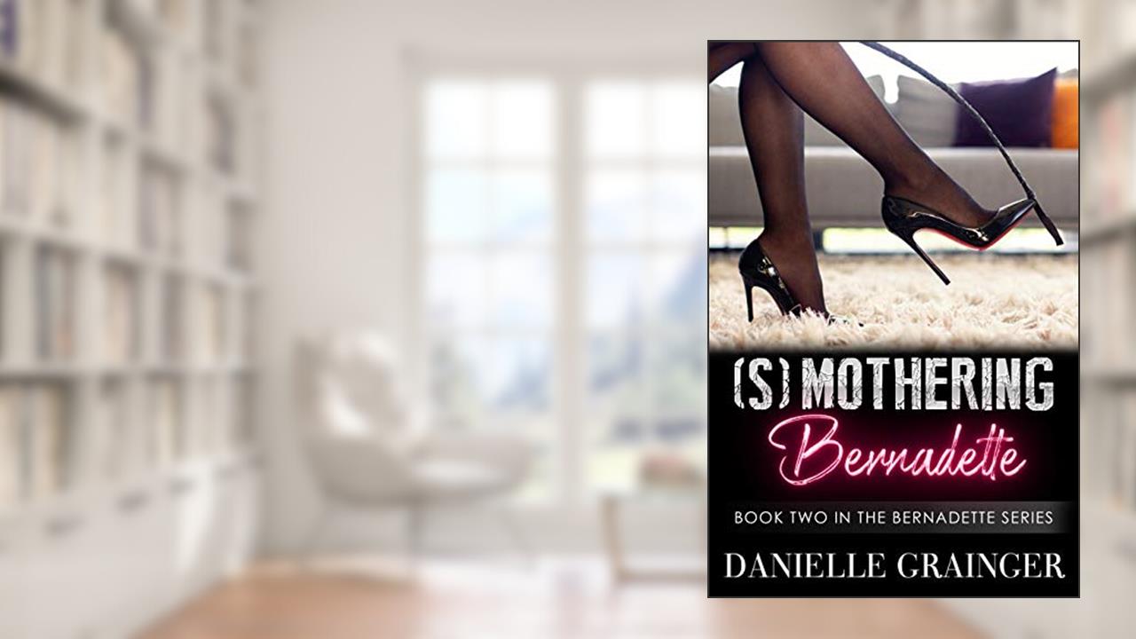 (S)mothering Bernadette: Book Two in the Bernadette Series, written by Danielle Grainger