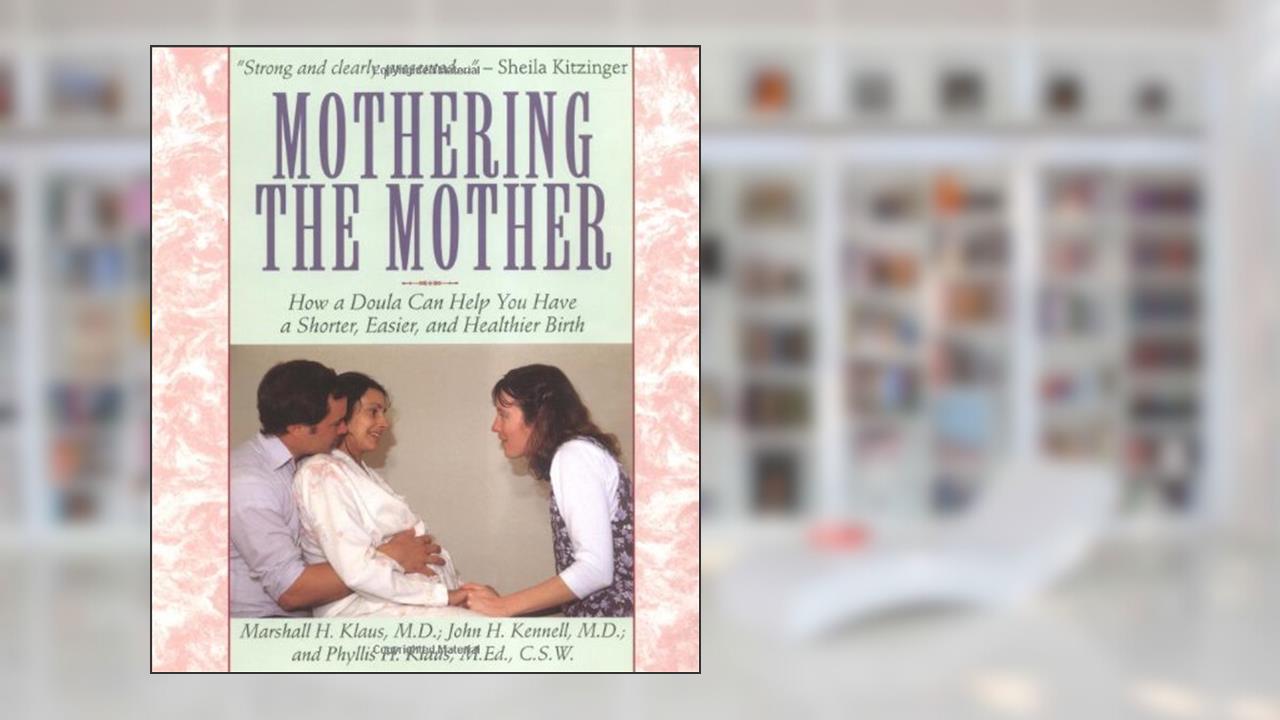 Mothering The Mother: How A Doula Can Help You Have A Shorter, Easier, And Healthier Birth, written by Marshall H. Klaus