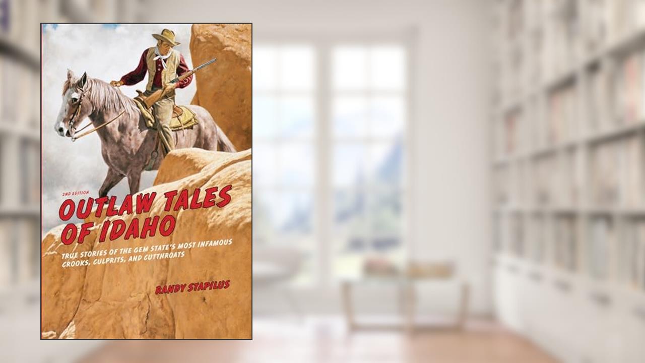 Outlaw Tales of Idaho: True Stories Of The Gem State's Most Infamous Crooks, Culprits, And Cutthroats, written by Randy Stapilus