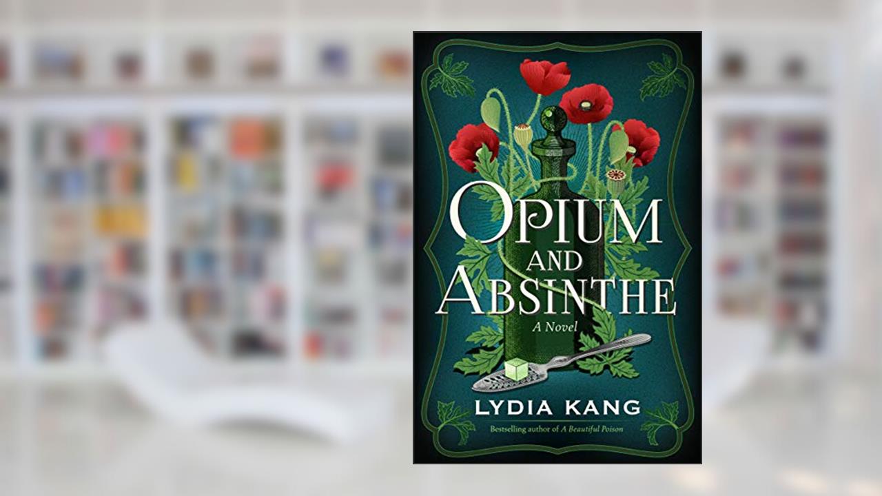 Opium and Absinthe: A Novel, written by Lydia Kang