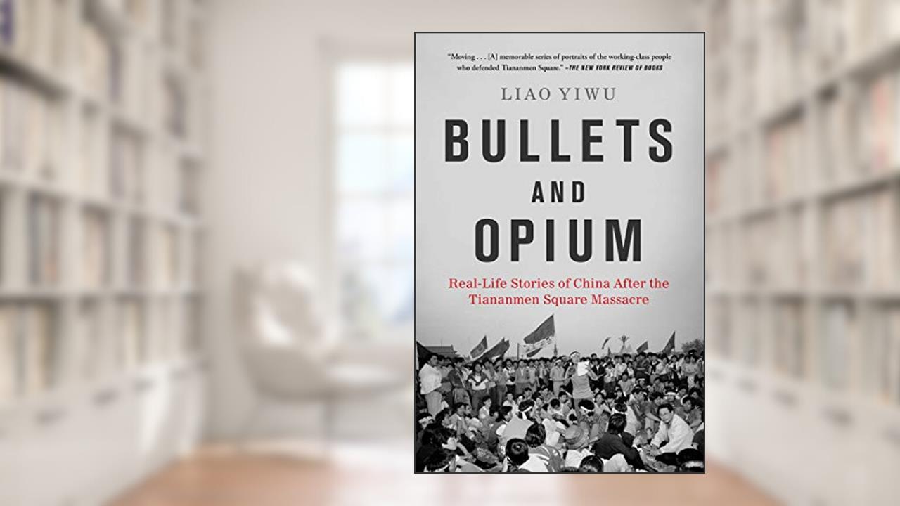 Bullets and Opium: Real-Life Stories of China After the Tiananmen Square Massacre, written by Liao Yiwu