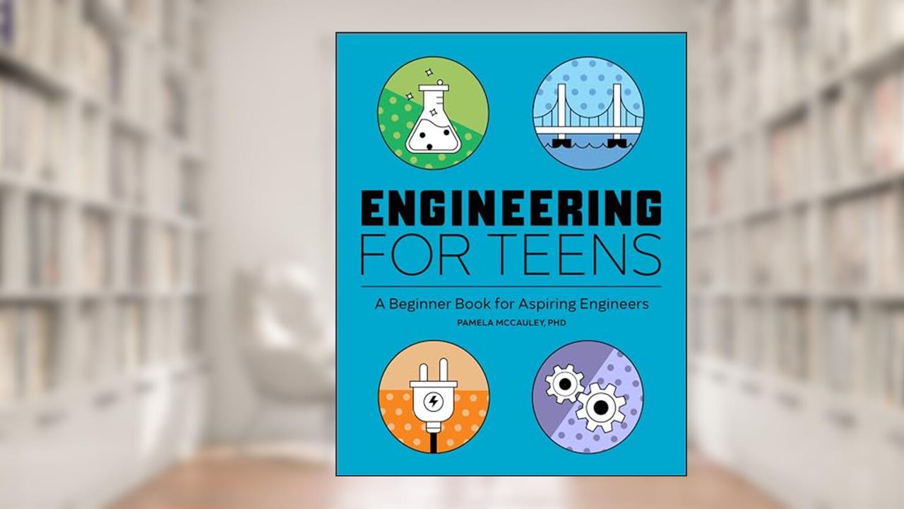 Engineering for Teens: A Beginner's Book for Aspiring Engineers, written by Pamela McCauley PhD