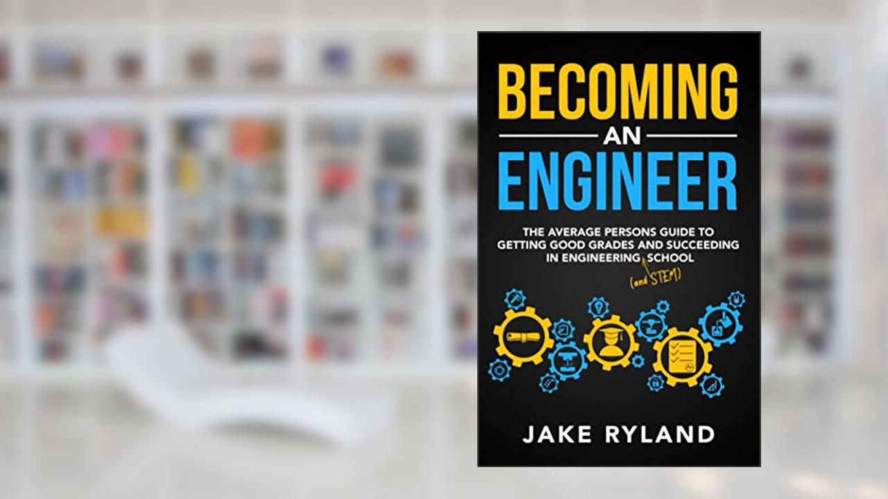 Becoming an Engineer: The Average Person's Guide to Getting Good Grades and Succeeding in Engineering and STEM School, written by Jake Ryland
