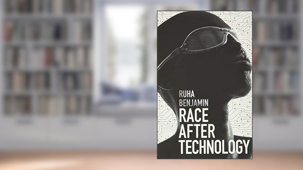 Race After Technology: Abolitionist Tools for the New Jim Code, written by Ruha Benjamin