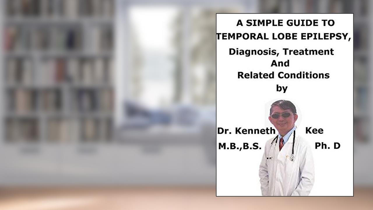 A Simple Guide To Temporal Lobe Epilepsy, Diagnosis, Treatment And Related Conditions, written by Kenneth Kee