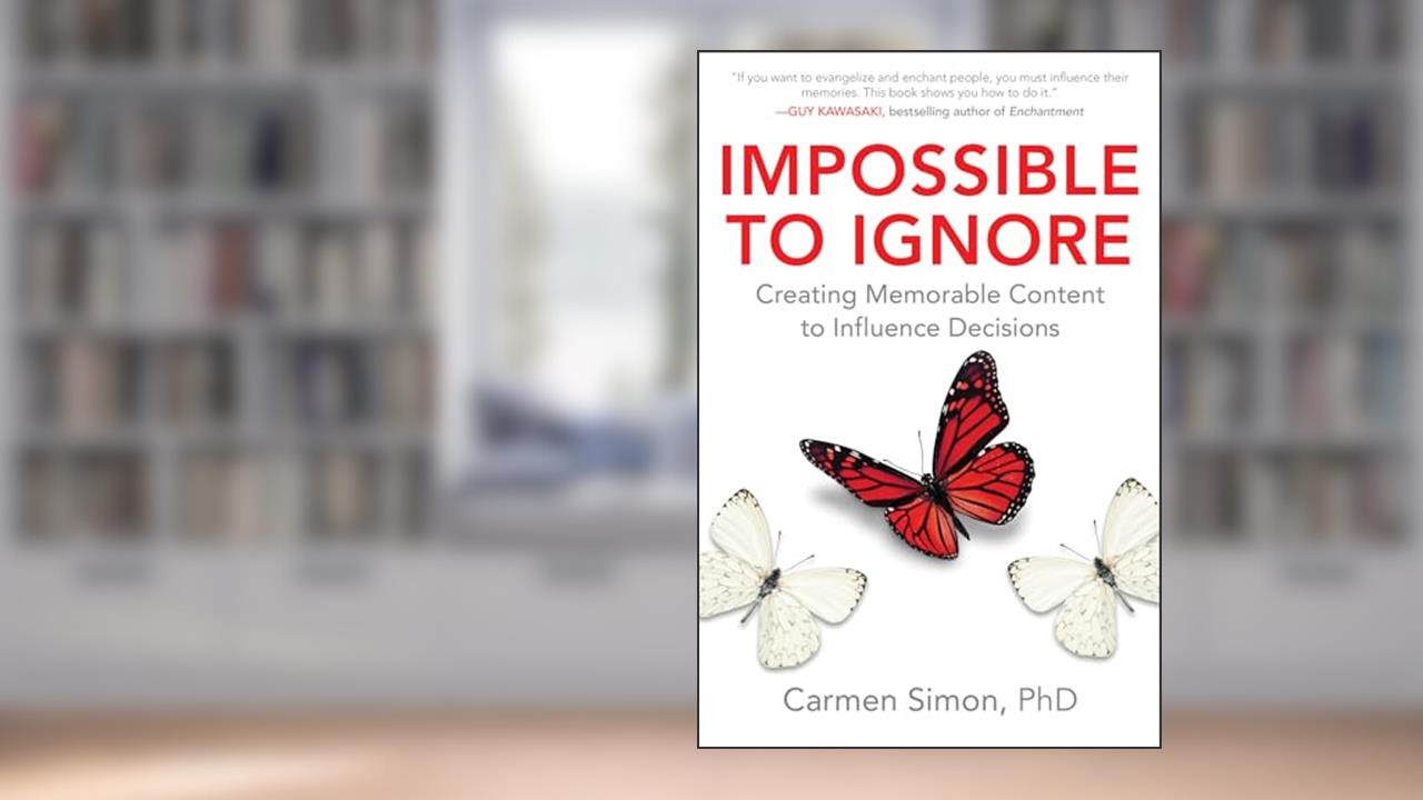 Impossible to Ignore: Creating Memorable Content to Influence Decisions, written by Carmen Simon