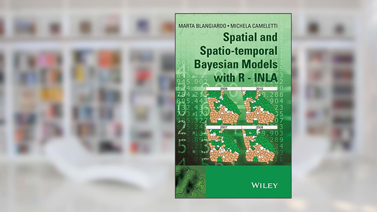 Spatial and Spatio-temporal Bayesian Models with R - INLA, written by Marta Blangiardo; Michela Cameletti