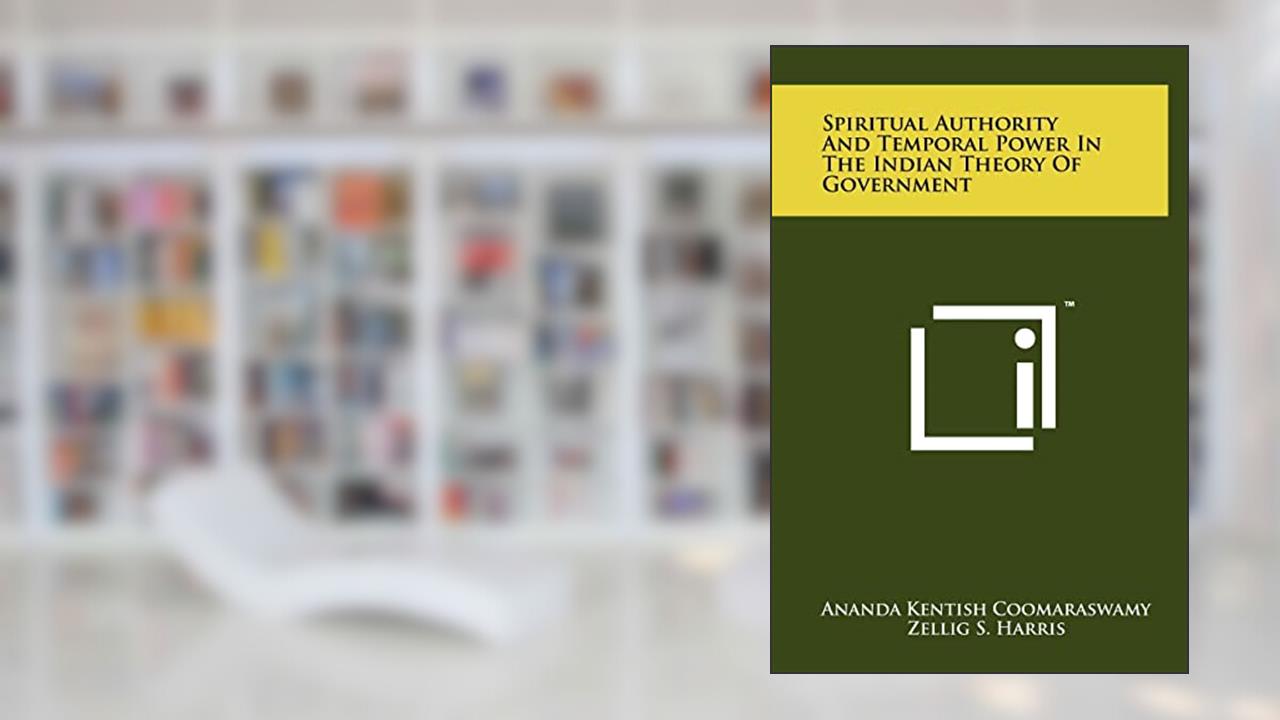 Spiritual Authority And Temporal Power In The Indian Theory Of Government, written by Ananda Kentish Coomaraswamy