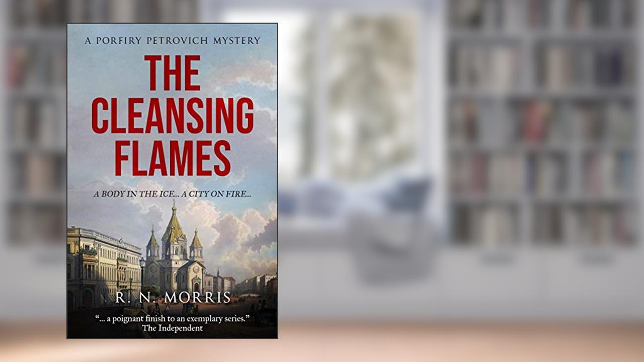 The Cleansing Flames: A Porfiry Petrovich Mystery (St Petersburg Mysteries Series Book 4), written by R.N. Morris
