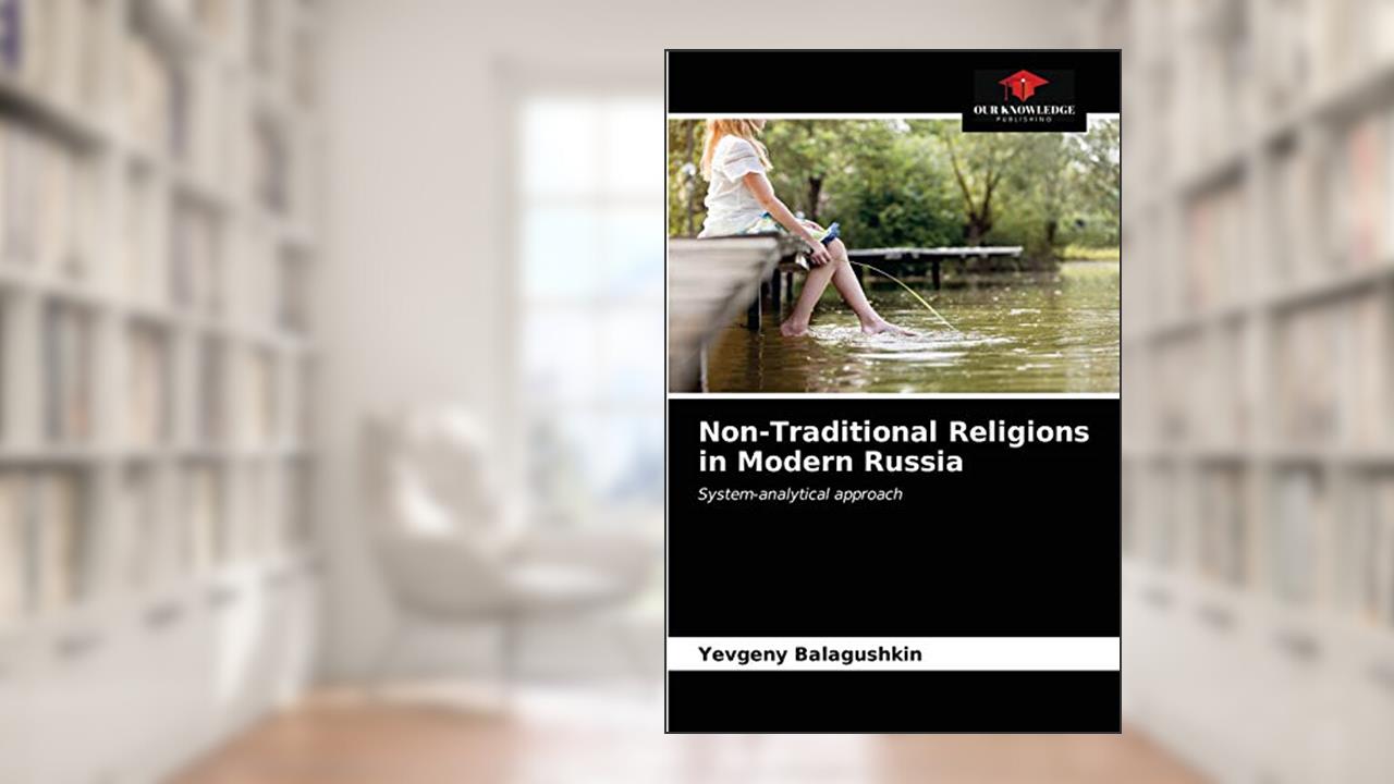 Non-Traditional Religions in Modern Russia: System-analytical approach, written by Yevgeny Balagushkin