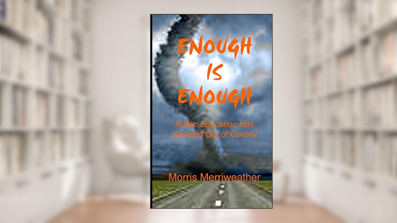 Enough is Enough: Public Education Has Spiraled Out of Control, written by Morris Merriweather